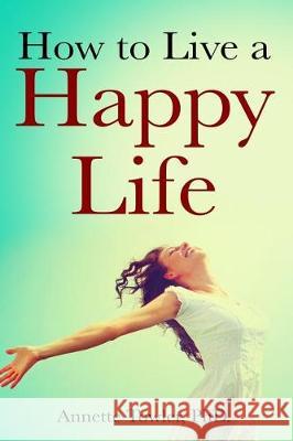 How to Live a Happy Life Annette Towler 9781974602735 Createspace Independent Publishing Platform