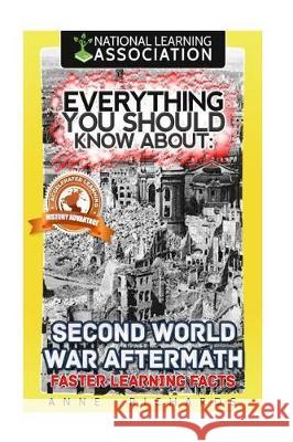 Everything You Should Know About: Second World War Aftermath: Faster Learning Facts Richards, Anne 9781974603091 Createspace Independent Publishing Platform