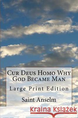 Cur Deus Homo Why God Became Man: Large Print Edition Saint Anselm 9781974603381