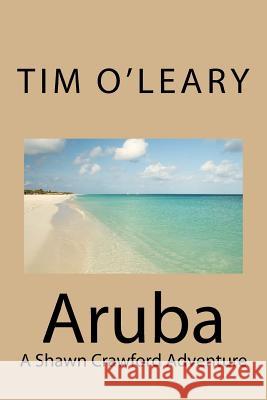 Aruba: A Shawn Crawford Adventure Tim O'Leary 9781974603534 Createspace Independent Publishing Platform