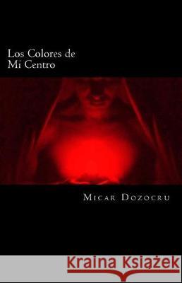 Los Colores de Mi Centro: De lo claro a lo oscuro Cardozo, Milton 9781974603602 Createspace Independent Publishing Platform
