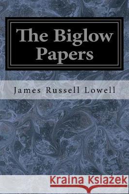 The Biglow Papers James Russel 9781974604531 Createspace Independent Publishing Platform