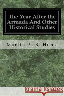 The Year After the Armada And Other Historical Studies S. Hume, Martin A. 9781974604630 Createspace Independent Publishing Platform