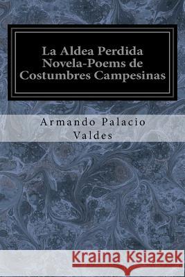 La Aldea Perdida Novela-Poems de Costumbres Campesinas Armando Palaci 9781974604647