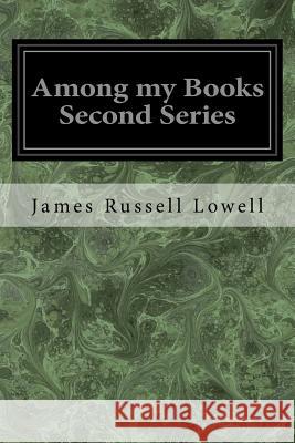 Among my Books Second Series Lowell, James Russell 9781974604661 Createspace Independent Publishing Platform