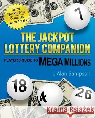 The Jackpot Lottery Companion: Player's Guide to Mega Millions J. Alan Sampson 9781974605071 Createspace Independent Publishing Platform