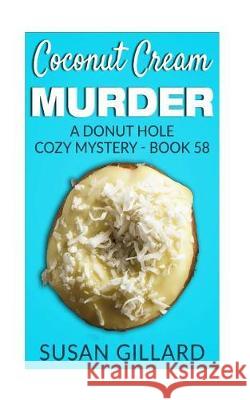 Coconut Cream Murder: A Donut Hole Cozy Mystery - Book 58 Susan Gillard 9781974605859 Createspace Independent Publishing Platform