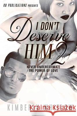 I Don't Deserve Him 2 Kimberly D. Whitlow 9781974606061 Createspace Independent Publishing Platform