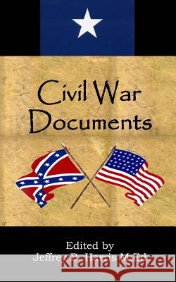 Civil War Documents: A Collection of Primary Sources: Ordinances of Secession, Confederate Constitution, Gettysburg Address, Emancipation P Jeffrey B. Harris 9781974607037 Createspace Independent Publishing Platform