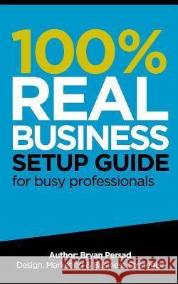 100% Real Business Setup Guide: for busy professionals Persad, Bryan 9781974607570 Createspace Independent Publishing Platform