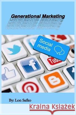Generational Marketing: Communication Has Dramatically Changed Lon Safko 9781974607945