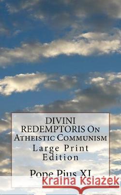 DIVINI REDEMPTORIS On Atheistic Communism: Large Print Edition Pope Pius XI 9781974608461