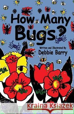 How Many Bugs? Debbie Barry Debbie Barry 9781974608690 Createspace Independent Publishing Platform