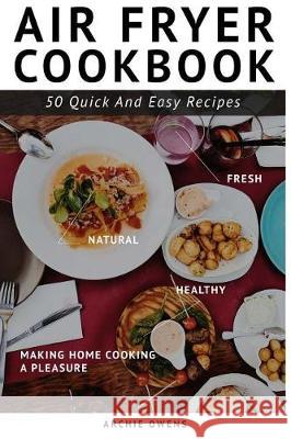 Air Fryer Cookbook. 50 Easy, fast, and healthy Recipes Owens, Archie 9781974611355 Createspace Independent Publishing Platform