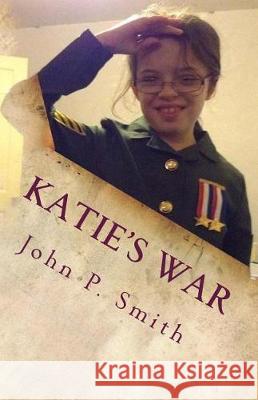 Katie's War John P. Smith 9781974611638 Createspace Independent Publishing Platform