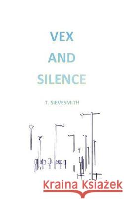 Vex and Silence T. Sievesmith 9781974611775 Createspace Independent Publishing Platform