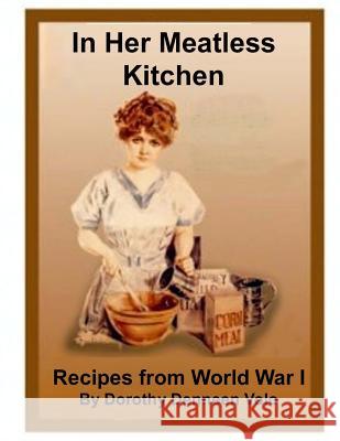 In Her Meatless Kitchen: Recipes From World War I Dorothy Denneen Volo 9781974613564