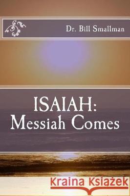 Isaiah: Messiah Comes Dr Bill Smallman 9781974616503 Createspace Independent Publishing Platform