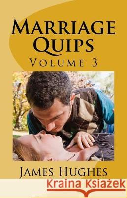 Marriage Quips: Volume 3 James Hughes 9781974616527 Createspace Independent Publishing Platform