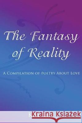 The Fantasy of Reality Kay Lee 9781974617579 Createspace Independent Publishing Platform