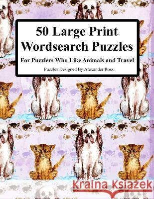 50 Large Print Wordsearch Puzzles: For Puzzlers Who Like Animals And Travel Ross, Alexander 9781974617647