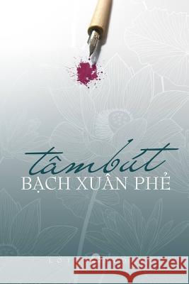 Tam But Bach Xuan Phe: Giao Duc - Que Huong - DAO Phap - Van Hoc Nghe Thuat Phe Xuan Bach 9781974619320