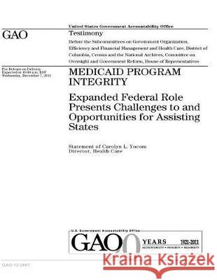 Medicaid program integrity: expanded federal role presents challenges to and opportunities for assisting states: testimony before the Subcommittee Office, U. S. Government Accountability 9781974624119 Createspace Independent Publishing Platform