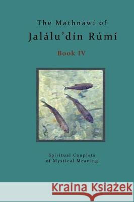 The Mathnawi of Jalalu'din Rumi - Book 4: The Spiritual Couplets of Jalalu'din Rumi - Book 4 Reynold a. Nicholson Michael Bielas Jalalu'ddin Rumi 9781974624911 Createspace Independent Publishing Platform