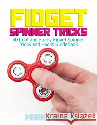 Fidget Spinner Tricks: 40 Cool and Funny Fidget Spinner Tricks and Hacks Guidebook Mark Mulle 9781974627981 Createspace Independent Publishing Platform