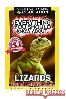 Everything You Should Know About: Lizards Faster Learning Facts Richards, Anne 9781974631421 Createspace Independent Publishing Platform