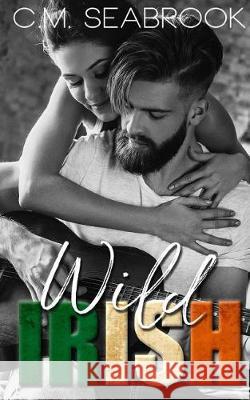 Wild Irish C. M. Seabrook 9781974632695 Createspace Independent Publishing Platform