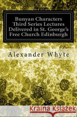 Bunyan Characters Third Series Lectures Delivered in St. George's Free Church Edinburgh Alexander Whyte 9781974632954