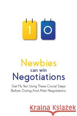 Newbies can win Negotiations: Get My Yes! Using These Crucial Steps Before, During And After Negotiations Ng, Aaron 9781974633982 Createspace Independent Publishing Platform