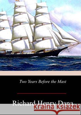 Two Years Before the Mast Richard Henry Dana 9781974634231 Createspace Independent Publishing Platform