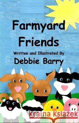 Farmyard Friends Debbie Barry Debbie Barry 9781974635801 Createspace Independent Publishing Platform