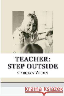 Teacher: Step Outside Carolyn Wedin 9781974636440 Createspace Independent Publishing Platform