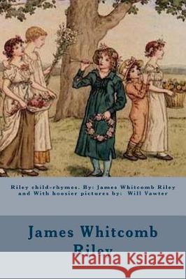 Riley child-rhymes. By: James Whitcomb Riley and With hoosier pictures by: Will Vawter Vawter, Will 9781974636631