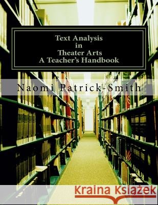 Text Analysis in Theater Arts: Teacher's Handbook Mrs Naomi C. N. P. Patrick-Smith 9781974638536