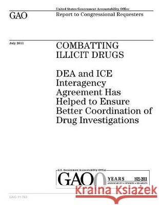 Combatting illicit drugs: DEA and ICE interagency agreement has helped to ensure better coordination of drug investigations: report to congressi Office, U. S. Government Accountability 9781974639274 Createspace Independent Publishing Platform