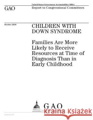 Children with down syndrome: families are more likely to receive resources at time of diagnosis than in early childhood: report to congressional co Office, U. S. Government Accountability 9781974639762 Createspace Independent Publishing Platform