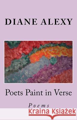 Poets Paint in Verse: Poems Diane Alexy 9781974640515