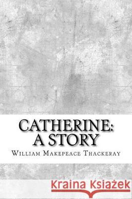 Catherine: A Story William Makepeace Thackeray 9781974640928 Createspace Independent Publishing Platform