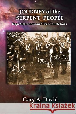 Journey of the Serpent People: Hopi Migrations and Star Correlations Gary A. David 9781974641444