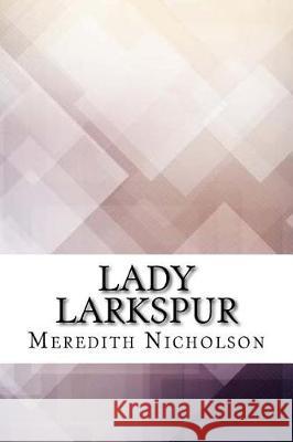 Lady Larkspur Meredith Nicholson 9781974641451 Createspace Independent Publishing Platform