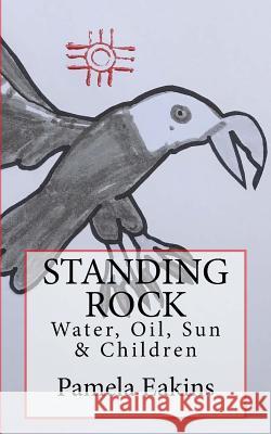 Standing Rock: Water, Oil, Sun and Children Pamela Eakin James Brenneman 9781974643523 Createspace Independent Publishing Platform