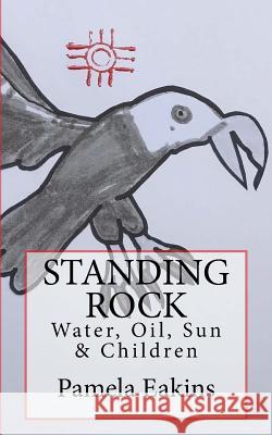 Standing Rock: Water, Oil, Sun and Children Pamela Eakin James Brenneman 9781974643523