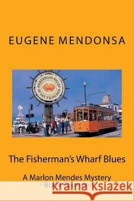 The Fisherman's Wharf Blues: A Marlon Mendes Mystery - Book Fourteen Eugene Mendonsa 9781974645022