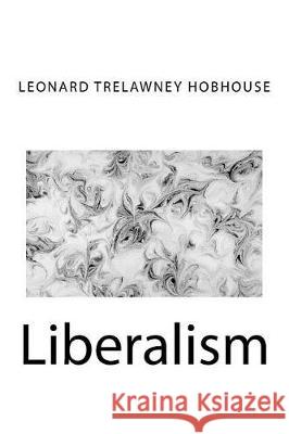 Liberalism Leonard Trelawney Hobhouse 9781974645732