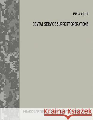 Dental Service Support Operations (FM 4-02.19) Department Of the Army 9781974646159 Createspace Independent Publishing Platform