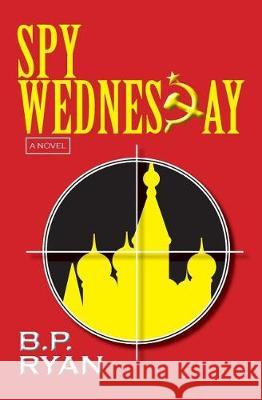 Spy Wednesday B. P. Ryan 9781974646609 Createspace Independent Publishing Platform
